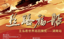 展讯｜丝路福船——王泓君世界巡回展览(湖南站)展览预告